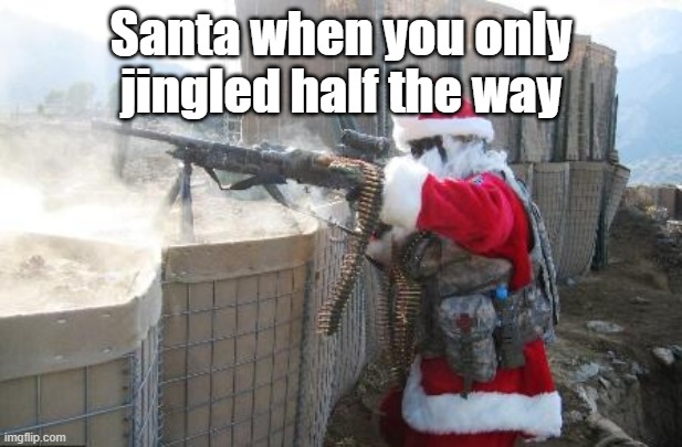 dont make santa angry either jingle all the way or dont even jingle at all | Santa when you only jingled half the way | image tagged in memes,hohoho | made w/ Imgflip meme maker