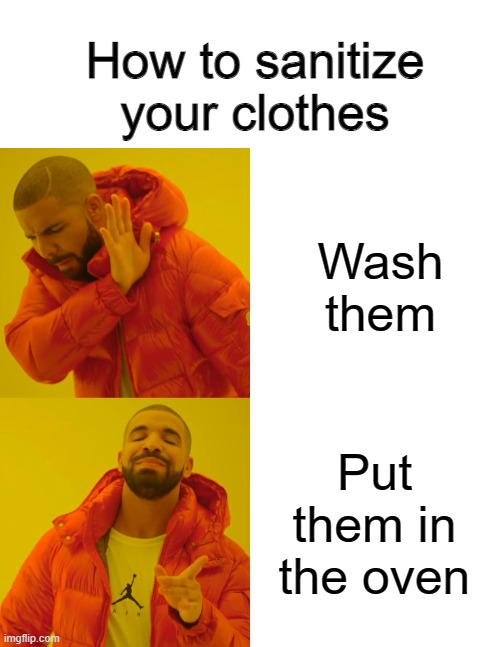 Probably the quickest way to kill germs on your clothes | How to sanitize your clothes; Wash them; Put them in the oven | image tagged in memes,drake hotline bling | made w/ Imgflip meme maker