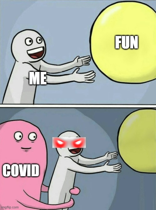 Running Away Balloon | FUN; ME; COVID | image tagged in memes,running away balloon | made w/ Imgflip meme maker