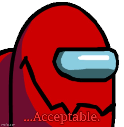 ...Acceptable. | made w/ Imgflip meme maker