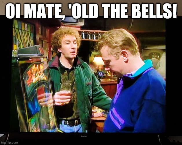 The Fast Show | OI MATE, 'OLD THE BELLS! | image tagged in comedy,british tv,bell | made w/ Imgflip meme maker