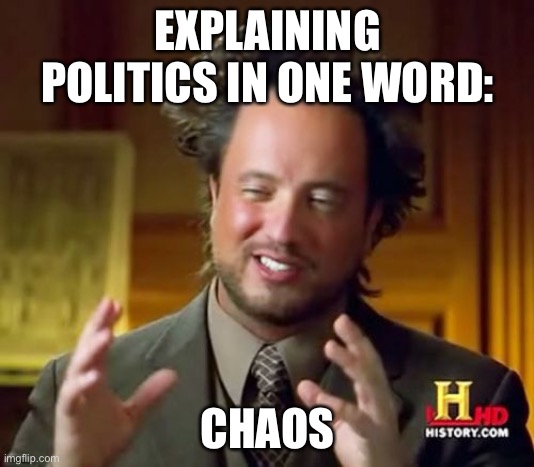 Ancient Aliens | EXPLAINING POLITICS IN ONE WORD:; CHAOS | image tagged in memes,ancient aliens | made w/ Imgflip meme maker