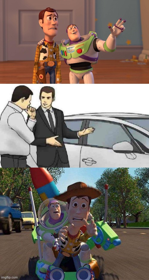. | image tagged in woody and buzz lightyear everywhere widescreen,memes,car salesman slaps roof of car | made w/ Imgflip meme maker