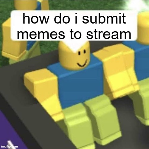 How do i type | how do i submit memes to stream | image tagged in how do i type | made w/ Imgflip meme maker