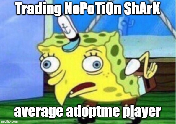 adopt me "no potion" hype | Trading NoPoTiOn ShArK; average adoptme player | image tagged in memes,mocking spongebob | made w/ Imgflip meme maker