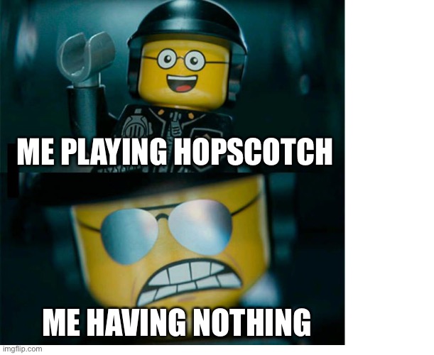 Game | ME PLAYING HOPSCOTCH; ME HAVING NOTHING | image tagged in coding,funny | made w/ Imgflip meme maker