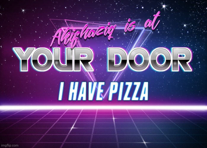 Akifhaziq is at your door i have pizza | image tagged in akifhaziq is at your door i have pizza | made w/ Imgflip meme maker