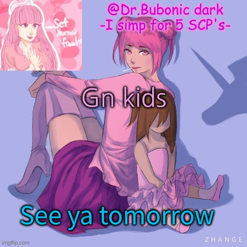 Gn kids; See ya tomorrow | image tagged in bubonics scp 2396 temp | made w/ Imgflip meme maker