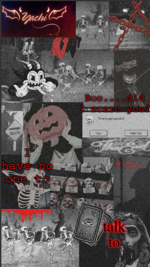 Yachi's "scary" temp | I have no one to; talk to | image tagged in yachi's scary temp | made w/ Imgflip meme maker