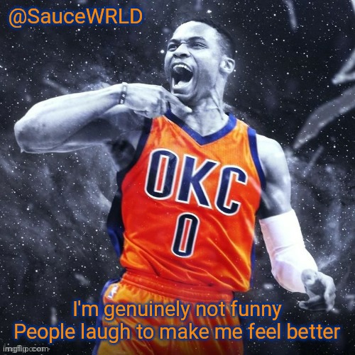 I'm genuinely not funny
People laugh to make me feel better | image tagged in saucewrld westbrook template | made w/ Imgflip meme maker