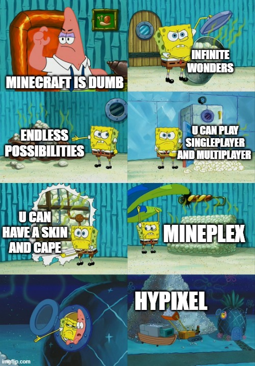 MINECRAFT IS FUN, NOT DUM | INFINITE WONDERS; MINECRAFT IS DUMB; U CAN PLAY SINGLEPLAYER AND MULTIPLAYER; ENDLESS POSSIBILITIES; U CAN HAVE A SKIN AND CAPE; MINEPLEX; HYPIXEL | image tagged in spongebob diapers meme | made w/ Imgflip meme maker
