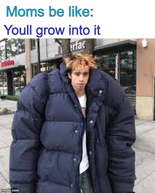 You'll grow into it | Moms be like:; Youll grow into it | image tagged in funny | made w/ Imgflip meme maker
