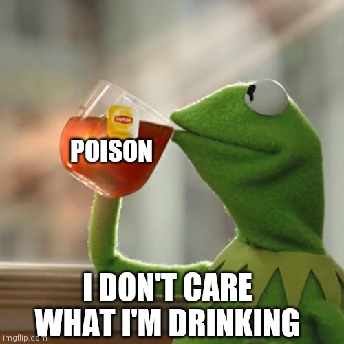 But That's None Of My Business | POISON; I DON'T CARE WHAT I'M DRINKING | image tagged in memes,but that's none of my business,kermit the frog | made w/ Imgflip meme maker
