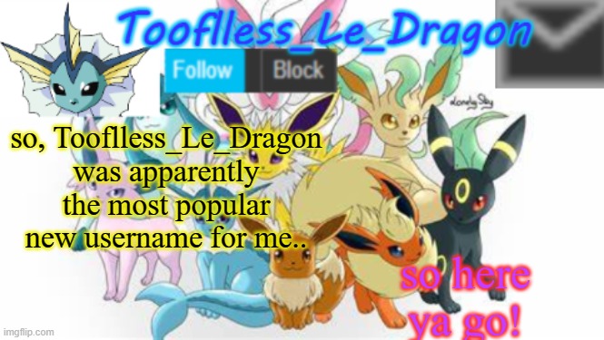 ok, so this happpened | so here ya go! so, Tooflless_Le_Dragon was apparently the most popular new username for me.. | image tagged in announcement,template,pokemon,yes,bored | made w/ Imgflip meme maker