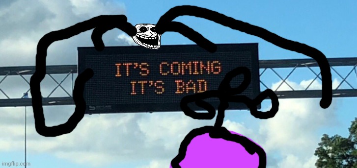 It's coming. It's bad. | image tagged in it's coming it's bad | made w/ Imgflip meme maker