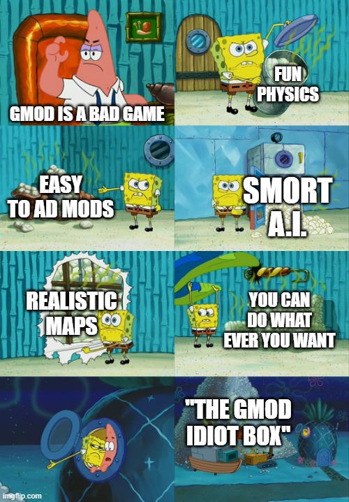 Spongebob diapers meme | FUN PHYSICS; GMOD IS A BAD GAME; EASY TO AD MODS; SMORT A.I. REALISTIC MAPS; YOU CAN DO WHAT EVER YOU WANT; "THE GMOD IDIOT BOX" | image tagged in spongebob diapers meme | made w/ Imgflip meme maker