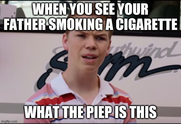 jaaa | WHEN YOU SEE YOUR FATHER SMOKING A CIGARETTE; WHAT THE PIEP IS THIS | image tagged in you guys are getting paid | made w/ Imgflip meme maker