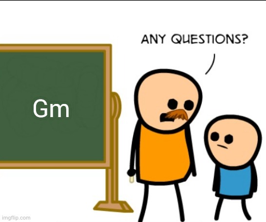 Any questions | Gm | image tagged in any questions | made w/ Imgflip meme maker