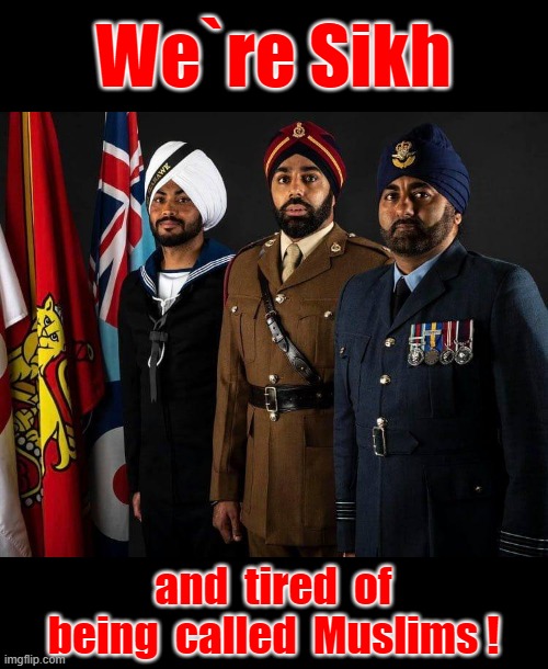 We`re Sikh - and tired of being called Muslims ! | We`re Sikh; and  tired  of  being  called  Muslims ! | image tagged in controversial | made w/ Imgflip meme maker