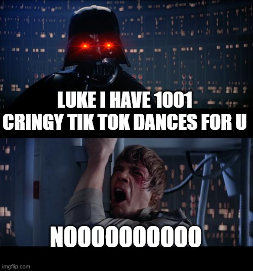 Upvote is the key to life :) | LUKE I HAVE 1001 CRINGY TIK TOK DANCES FOR U; NOOOOOOOOOO | image tagged in memes,star wars no | made w/ Imgflip meme maker