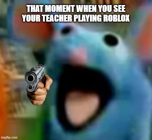 Upvote plz | THAT MOMENT WHEN YOU SEE YOUR TEACHER PLAYING ROBLOX | image tagged in lol | made w/ Imgflip meme maker