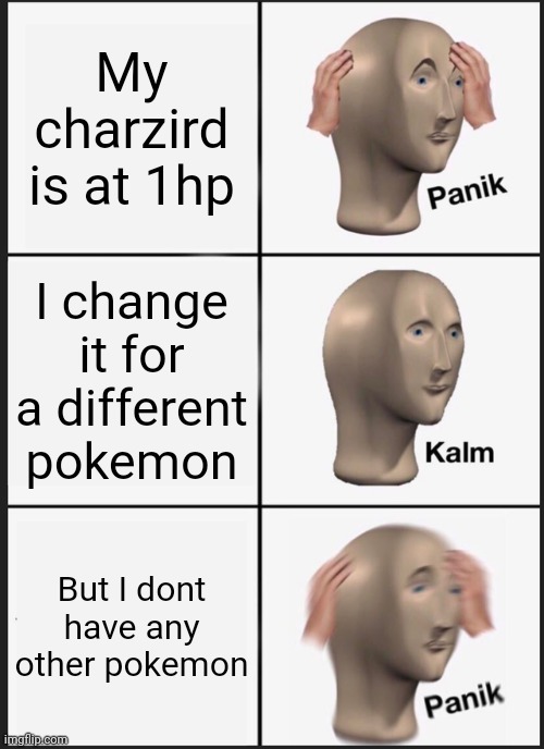 Panik Kalm Panik Meme | My charzird is at 1hp; I change it for a different pokemon; But I dont have any other pokemon | image tagged in memes,panik kalm panik | made w/ Imgflip meme maker