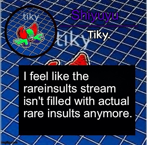 Dwffdwewfwfewfwrreffegrgvbgththyjnykkkkuuk, | I feel like the rareinsults stream isn't filled with actual rare insults anymore. | image tagged in dwffdwewfwfewfwrreffegrgvbgththyjnykkkkuuk | made w/ Imgflip meme maker