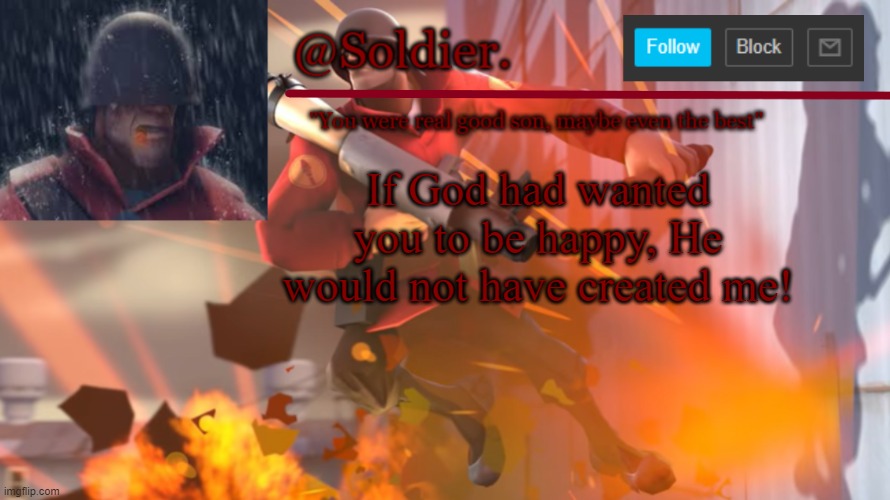 Soldier. Temp Shit | If God had wanted you to be happy, He would not have created me! | image tagged in soldier temp shit | made w/ Imgflip meme maker