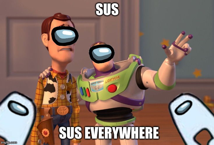 when you're playing Among Us and someone says, "sus" | SUS; SUS EVERYWHERE | image tagged in memes,x x everywhere,among us,sus | made w/ Imgflip meme maker
