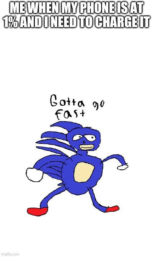 SANIC | ME WHEN MY PHONE IS AT 1% AND I NEED TO CHARGE IT | image tagged in sanic | made w/ Imgflip meme maker