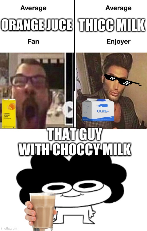 THICC MILK; ORANGE JUCE; THAT GUY WITH CHOCCY MILK | image tagged in average fan vs average enjoyer | made w/ Imgflip meme maker