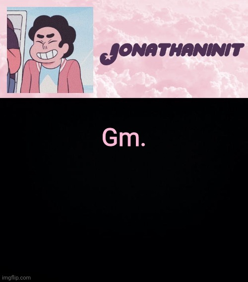 jonathaninit universe | Gm. | image tagged in jonathaninit universe | made w/ Imgflip meme maker