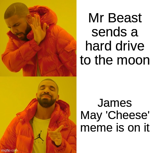 Drake Hotline Bling | Mr Beast sends a hard drive to the moon; James May 'Cheese' meme is on it | image tagged in memes,drake hotline bling | made w/ Imgflip meme maker