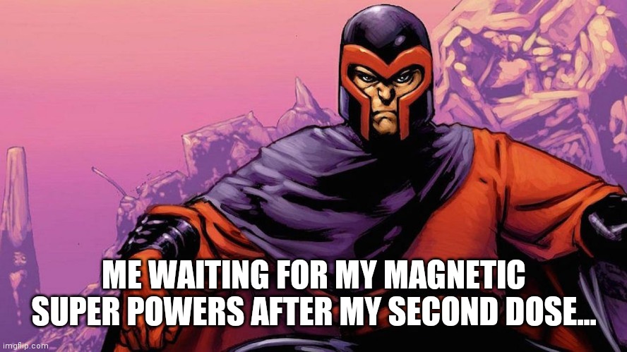 Magneto covid super powers | ME WAITING FOR MY MAGNETIC SUPER POWERS AFTER MY SECOND DOSE... | image tagged in magneto,covid-19,magnet,covid reaction | made w/ Imgflip meme maker