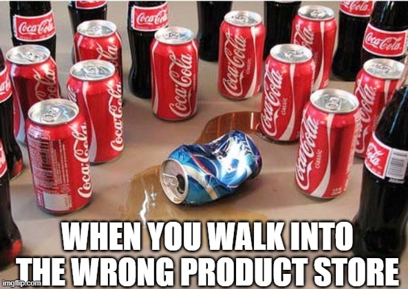 Coca Cola surrounding Pepsi | WHEN YOU WALK INTO THE WRONG PRODUCT STORE | image tagged in coca cola surrounding pepsi | made w/ Imgflip meme maker