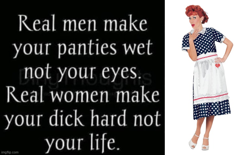 Real Men & Real Women ! | image tagged in wet dream | made w/ Imgflip meme maker