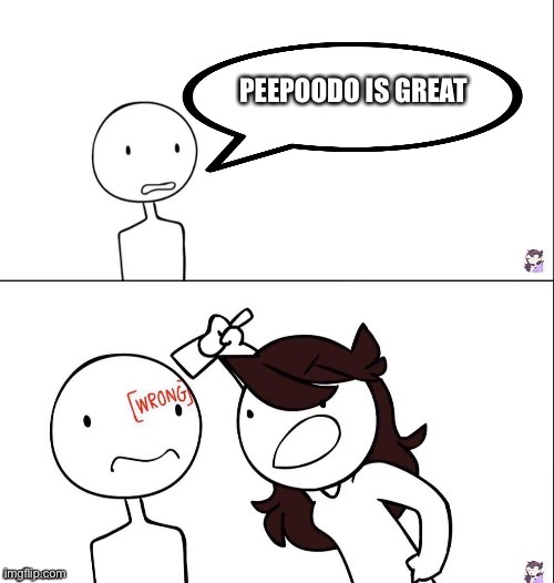 Peepoodo sucks | PEEPOODO IS GREAT | image tagged in jaiden animation wrong,peepoodo,jaiden animations | made w/ Imgflip meme maker