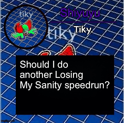 Dwffdwewfwfewfwrreffegrgvbgththyjnykkkkuuk, | Should I do another Losing My Sanity speedrun? | image tagged in dwffdwewfwfewfwrreffegrgvbgththyjnykkkkuuk | made w/ Imgflip meme maker