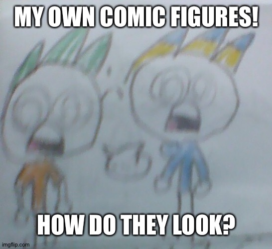My comic figures | MY OWN COMIC FIGURES! HOW DO THEY LOOK? | image tagged in leon and felix shocked | made w/ Imgflip meme maker
