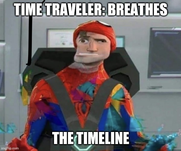 LOL | TIME TRAVELER: BREATHES; THE TIMELINE | image tagged in spiderman spider verse glitchy peter | made w/ Imgflip meme maker