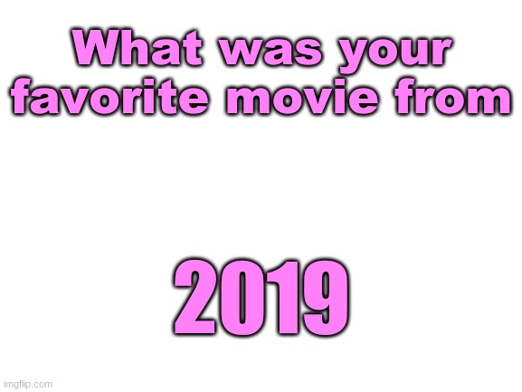 Mine was Avengers endgame | What was your favorite movie from; 2019 | image tagged in blank white template,avengers,avengers endgame,2019,movies | made w/ Imgflip meme maker