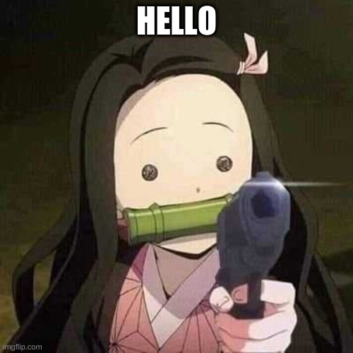 should i make anime memes/gifs? or should i stick with fnaf? |  HELLO | image tagged in nezuko nooooo,anime is not cartoon | made w/ Imgflip meme maker