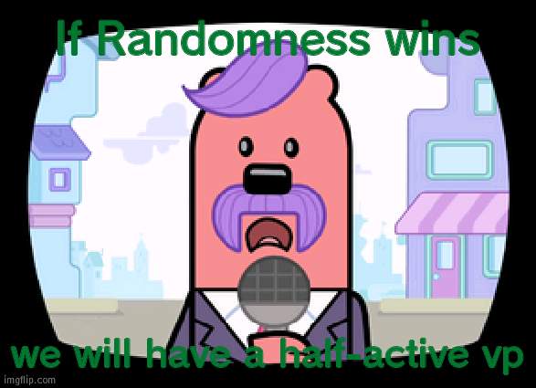According to the man himself, Uno | If Randomness wins; we will have a half-active vp | image tagged in wuzzleburge news reporter | made w/ Imgflip meme maker