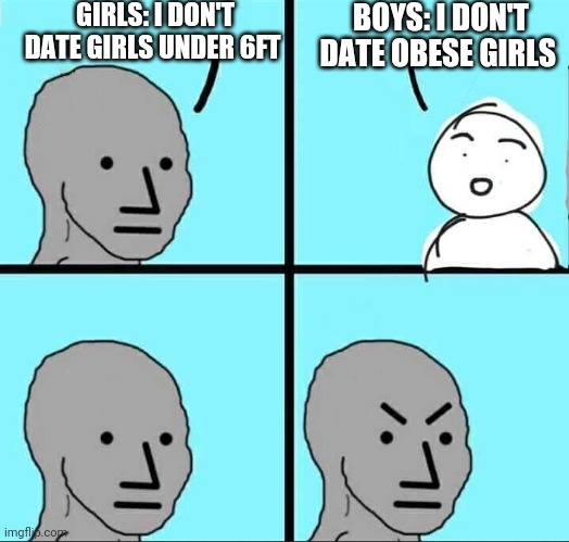 NPC Meme | GIRLS: I DON'T DATE GIRLS UNDER 6FT; BOYS: I DON'T DATE OBESE GIRLS | image tagged in npc meme,boys vs girls,girls vs boys | made w/ Imgflip meme maker