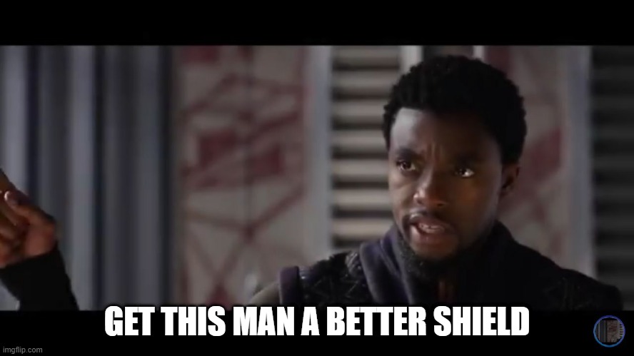 Black Panther - Get this man a shield | GET THIS MAN A BETTER SHIELD | image tagged in black panther - get this man a shield | made w/ Imgflip meme maker