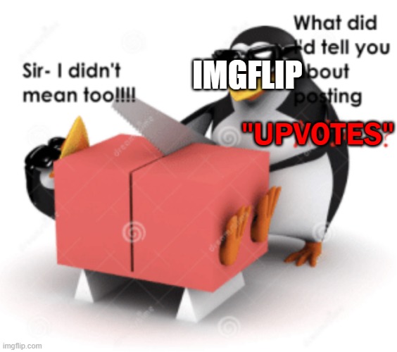 UpVoTe BeGgArS!!!11 | IMGFLIP; "UPVOTES" | image tagged in weeb death | made w/ Imgflip meme maker