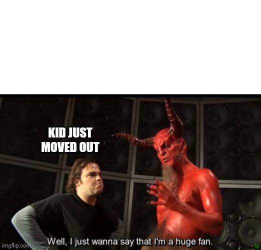 Satan Huge Fan | KID JUST MOVED OUT | image tagged in satan huge fan | made w/ Imgflip meme maker