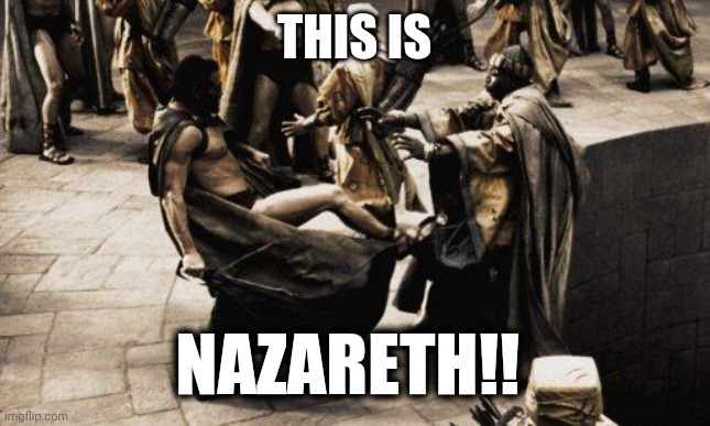 Sparta Kick | THIS IS; NAZARETH!! | image tagged in sparta kick | made w/ Imgflip meme maker
