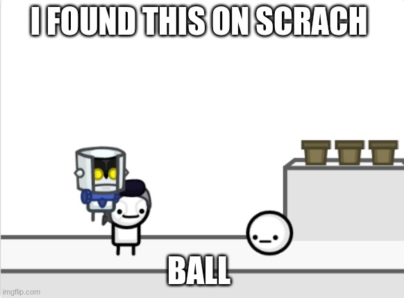 when okuyasu want a ballbut not a odinery | I FOUND THIS ON SCRACH; BALL | image tagged in ball,plsgivemet0es | made w/ Imgflip meme maker
