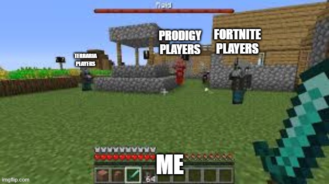 Minecraft Raid | PRODIGY PLAYERS; FORTNITE PLAYERS; TERRARIA PLAYERS; ME | image tagged in minecraft raid | made w/ Imgflip meme maker